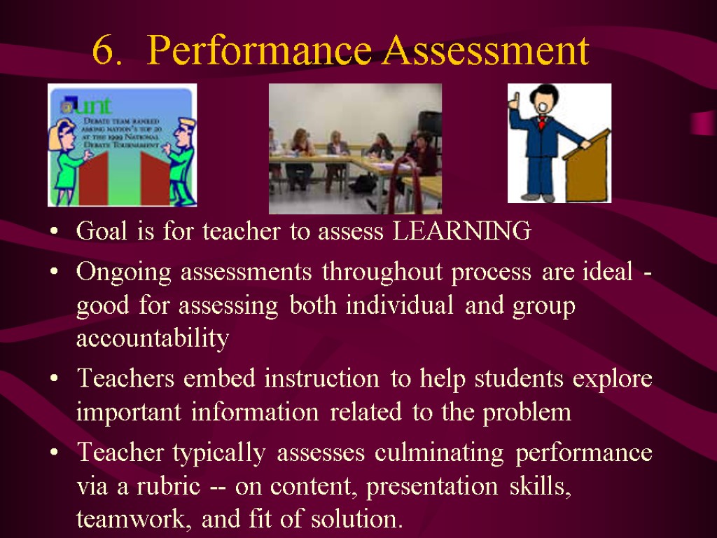 6. Performance Assessment Goal is for teacher to assess LEARNING Ongoing assessments throughout process